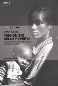 Libro Prigionieri della povertà. La nuova sfida dei diritti umani: storie dal mondo di Irene Khan - ean 9788861594593 - Mondadori Bruno