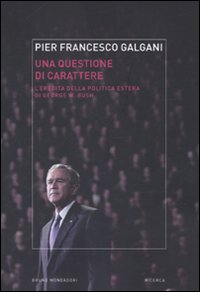 Libro questione di carattere. L'eredità della politica estera di George W. Bush di Pier Francesco Galgani - ean 9788861594616 - Mondadori Bruno