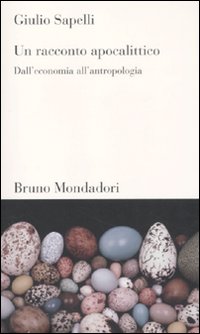 Libro racconto apocalittico. Dall'economia all'antropologia di Giulio Sapelli - ean 9788861595002 - Mondadori Bruno