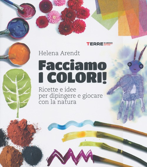 Libro Facciamo i colori! Ricette e idee per dipingere e giocare con la natura di Helena Arendt - ean 9788861892613 - Terre di Mezzo
