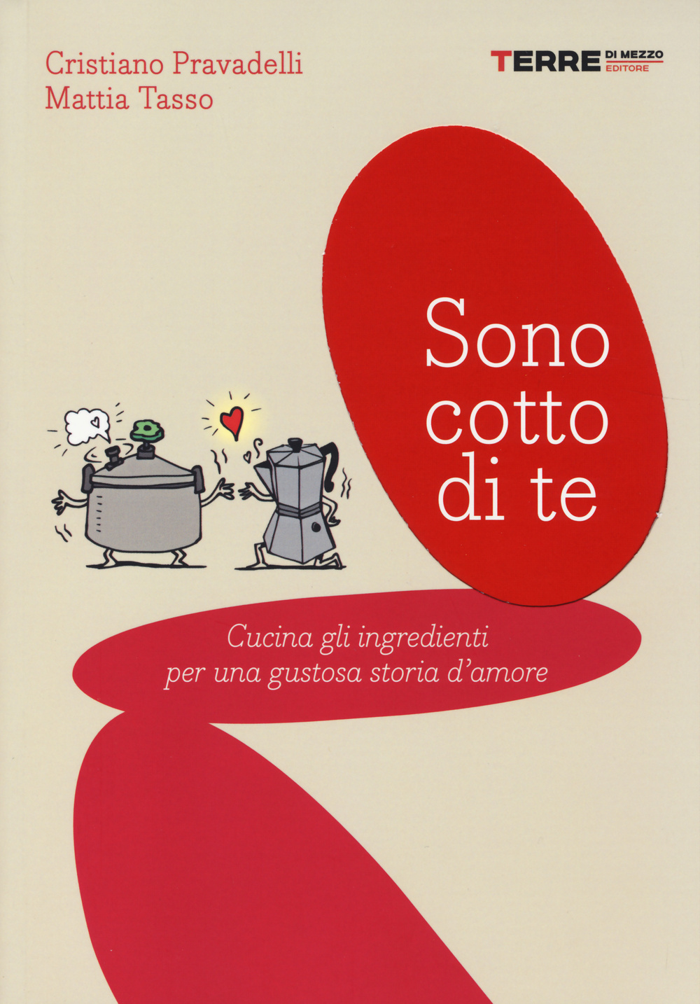 Libro Sono cotto di te. Cucina gli ingredienti per una gustosa storia d'amore di Cristiano Pravadelli; Mattia Tasso - ean 9788861893146 - Terre di Mezzo