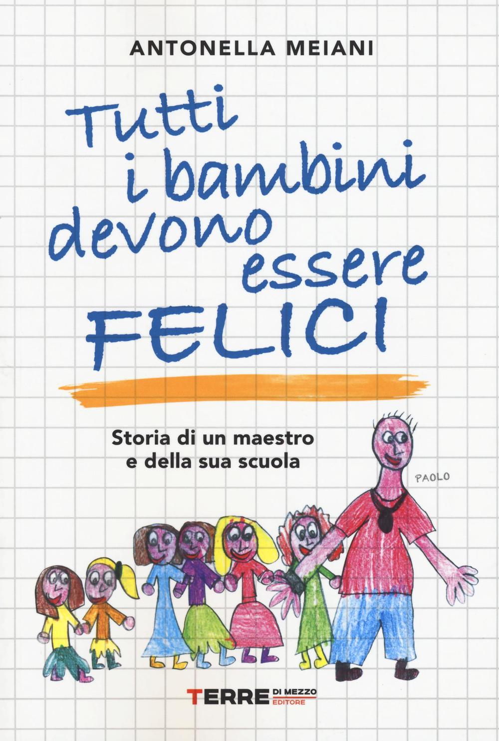 Libro Tutti i bambini devono essere felici. Storia di un maestro e della sua scuola di Antonella Meiani - ean 9788861893979 - Terre di Mezzo