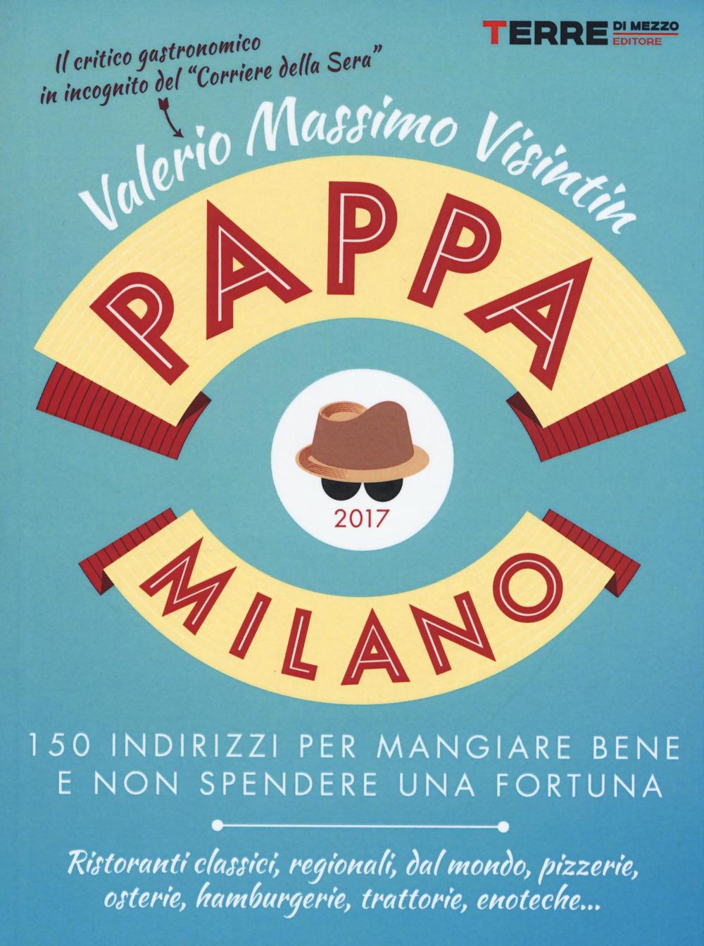 Libro PappaMilano 2017. 150 indirizzi per mangiare bene e non spendere una fortuna di Valerio Massimo Visintin - ean 9788861894099 - Terre di Mezzo