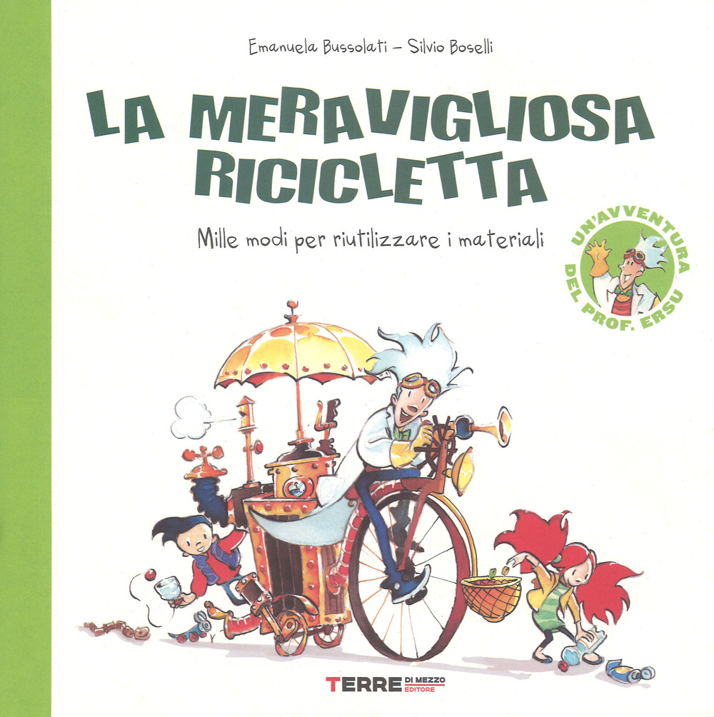 Libro meravigliosa ricicletta. Mille modi per riutilizzare i materiali di Emanuela Bussolati; Silvio Boselli - ean 9788861894594 - Terre di Mezzo