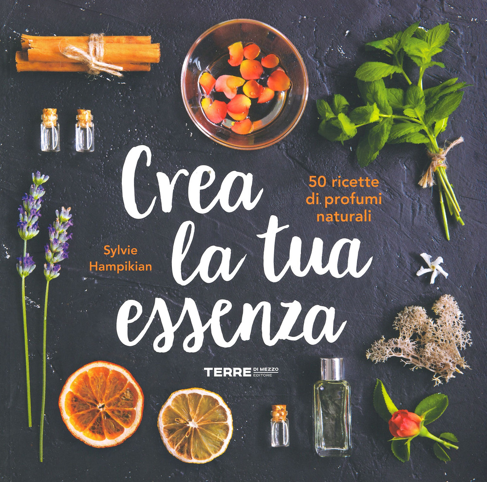 Libro Crea la tua essenza. 50 ricette di profumi naturali di Sylvie Hampikian - ean 9788861895614 - Terre di Mezzo
