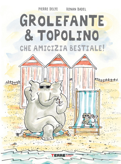 Libro Grolefante & Topolino. Che amicizia bestiale! di Pierre Delye; Ronan Badel - ean 9788861896048 - Terre di Mezzo