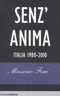 Libro Senz'anima. Italia 1980-2010 di Massimo Fini - ean 9788861901070 - Chiarelettere