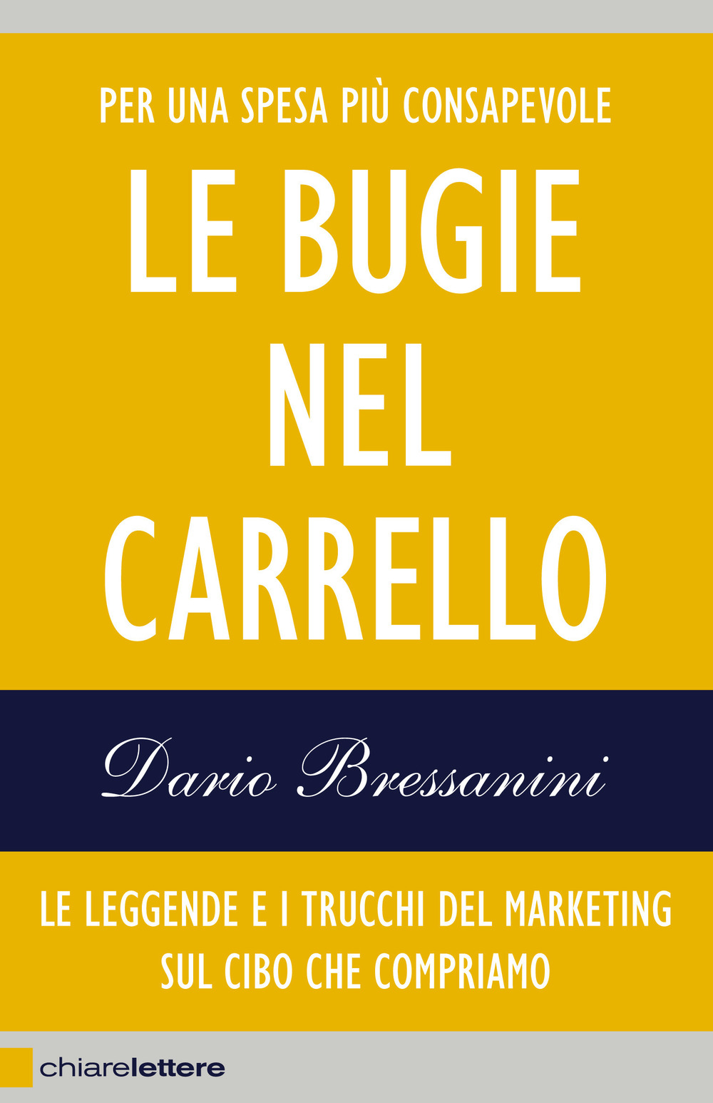 Libro bugie nel carrello. Le leggende e i trucchi del marketing sul cibo che compriamo di Dario Bressanini - ean 9788861903562 - Chiarelettere