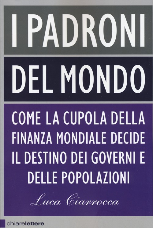 Libro padroni del mondo. Come la cupola della finanza mondiale decide il destino dei governi e delle popolazioni di Luca Ciarrocca - ean 9788861903906 - Chiarelettere