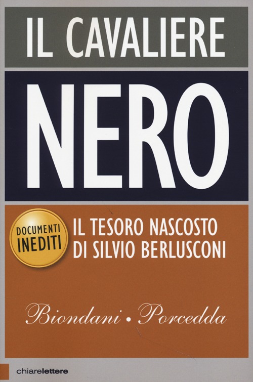 Libro cavaliere nero. Il tesoro nascosto di Silvio Berlusconi. Documenti inediti di Paolo Biondani; Carlo Porcedda - ean 9788861903951 - Chiarelettere