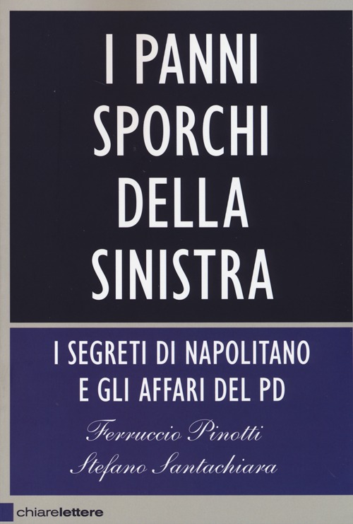 Libro panni sporchi della sinistra. I segreti di Napolitano e gli affari del Pd di Ferruccio Pinotti; Stefano Santachiara - ean 9788861904279 - Chiarelettere