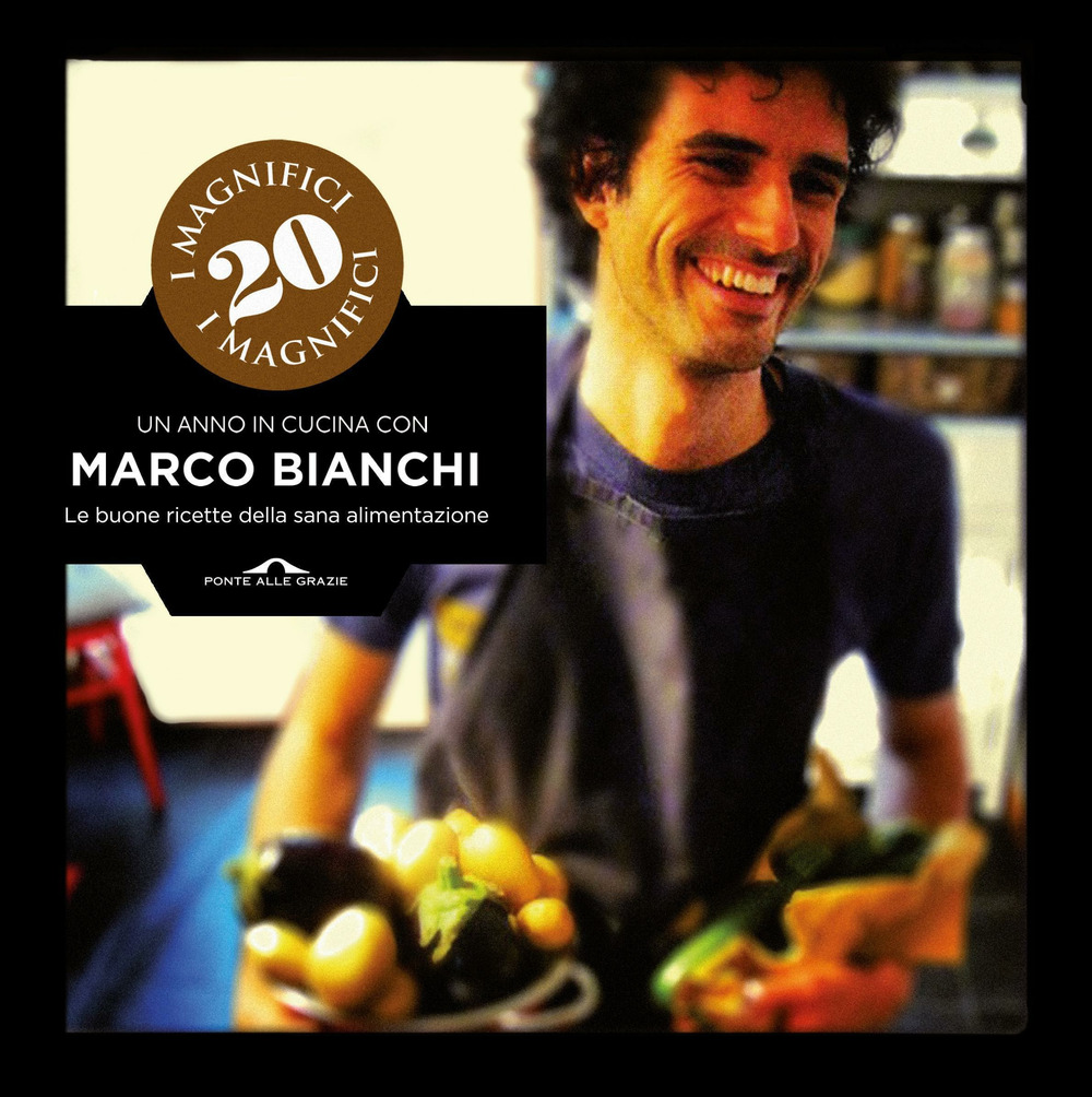 Libro magnifici 20. Un anno in cucina con Marco Bianchi. Le buone ricette della sana alimentazione di Marco Bianchi - ean 9788862205948 - Ponte alle Grazie