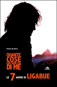 Libro Quante cose che non sai di me. Le 7 anime di Ligabue di Patrizia De Rossi - ean 9788862311694 - Arcana