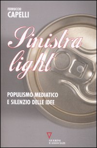 Libro Sinistra light. Populismo mediatico e silenzio delle idee di Ferruccio Capelli - ean 9788862500012 - Guerini e Associati