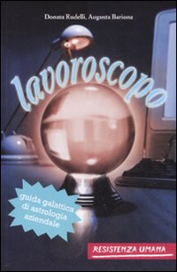 Libro Lavoroscopo. Guida galattica di astrologia aziendale di Donata Rudelli; Augusta Bariona - ean 9788862500098 - Resistenza Umana
