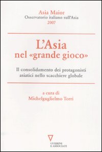 Libro Asia nel «grande gioco». Il consolidamento dei protagonisti asiatici nello scacchiere globale. Asia Maior 2007 di  - ean 9788862500128 - Guerini e Associati
