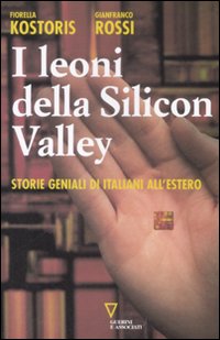 Libro leoni della Silicon Valley. Storie geniali di italiani all'estero di Fiorella Kostoris; Gianfranco Rossi - ean 9788862500159 - Guerini e Associati
