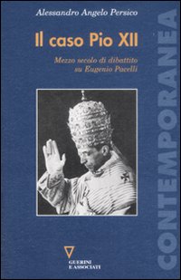 Libro caso Pio XII. Mezzo secolo di dibattito su Eugenio Pacelli di Alessandro Angelo Persico - ean 9788862500647 - Guerini e Associati