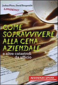 Libro Come sopravvivere alla cena aziendale e altre catastrofi da ufficio di Joshua Piven; David Borgenicht - ean 9788862500722 - Resistenza Umana