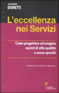 Libro eccellenza nei servizi. Come progettare ed erogare servizi di alta qualità e senza sprechi di Alessandro Donetti - ean 9788862501071 - Guerini e Associati