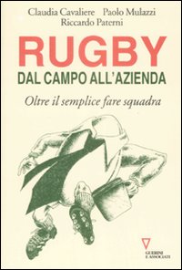 Libro Rugby: dal campo all'azienda. Oltre il semplice fare squadra di Claudia Cavaliere; Paolo Mulazzi; Riccardo Paterni - ean 9788862501101 - Guerini e Associati