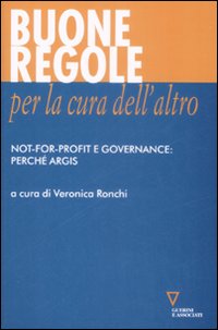 Libro Buone regole per la cura dell'altro. Not-for-profit e governance: perché Argis di  - ean 9788862501118 - Guerini e Associati