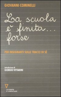 Libro scuola è finita... forse. Per insegnanti sulle tracce di sé di Giovanni Cominelli - ean 9788862501255 - Guerini e Associati