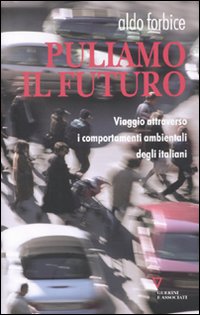 Libro Puliamo il futuro. Viaggio attraverso i comportamenti ambientali degli italiani di Aldo Forbice - ean 9788862501354 - Guerini e Associati