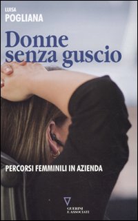 Libro Donne senza guscio. Percorsi femminili in azienda di Luisa Pogliana - ean 9788862501521 - Guerini e Associati