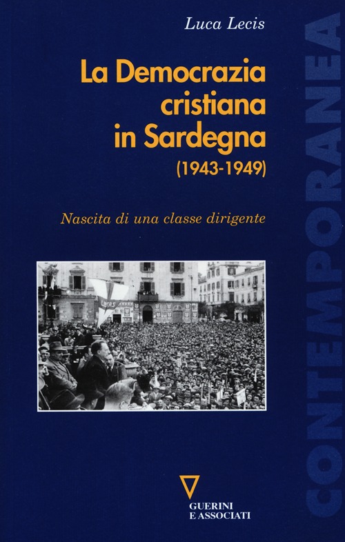 Libro Democrazia cristiana in Sardegna (1943-1949). Nascita di una classe dirigente di Luca Lecis - ean 9788862504164 - Guerini e Associati