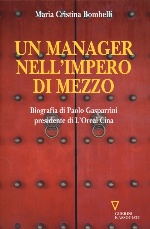 Libro manager nell'impero di mezzo. Biografia di Paolo Gasparrini presidente di L'Oreal Cina di Maria Cristina Bombelli - ean 9788862504812 - Guerini e Associati