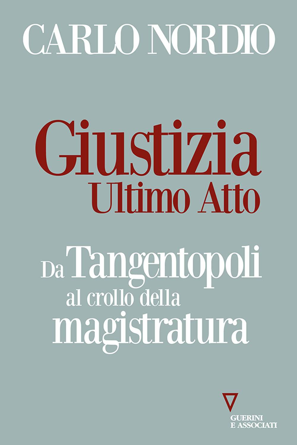 Libro Giustizia. Ultimo atto. Da Tangentopoli al crollo della magistratura di Carlo Nordio - ean 9788862508391 - Guerini e Associati