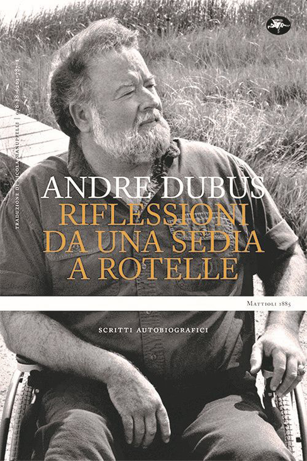 Libro Riflessioni da una sedia a rotelle. Scritti autobiografici di Andre Dubus - ean 9788862617871 - Mattioli 1885