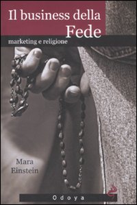Libro business della fede. Marketing e religione di Mara Einstein - ean 9788862880046 - Odoya