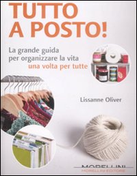 Libro Tutto a posto! La grande guida per organizzare la vita una volta per tutte di Lissanne Oliver - ean 9788862980319 - Morellini
