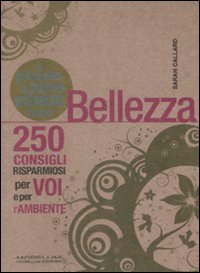 Libro piccolo libro verde della bellezza. 250 consigli risparmiosi per voi e l'ambiente di Sarah Callard - ean 9788862980470 - Morellini
