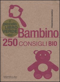 Libro piccolo libro verde del bambino. 250 consigli bio di Francesca Sassoli - ean 9788862980739 - Morellini