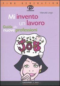 Libro Mi invento un lavoro. Guida alle nuove professioni di Manuela Longo - ean 9788862980746 - Morellini