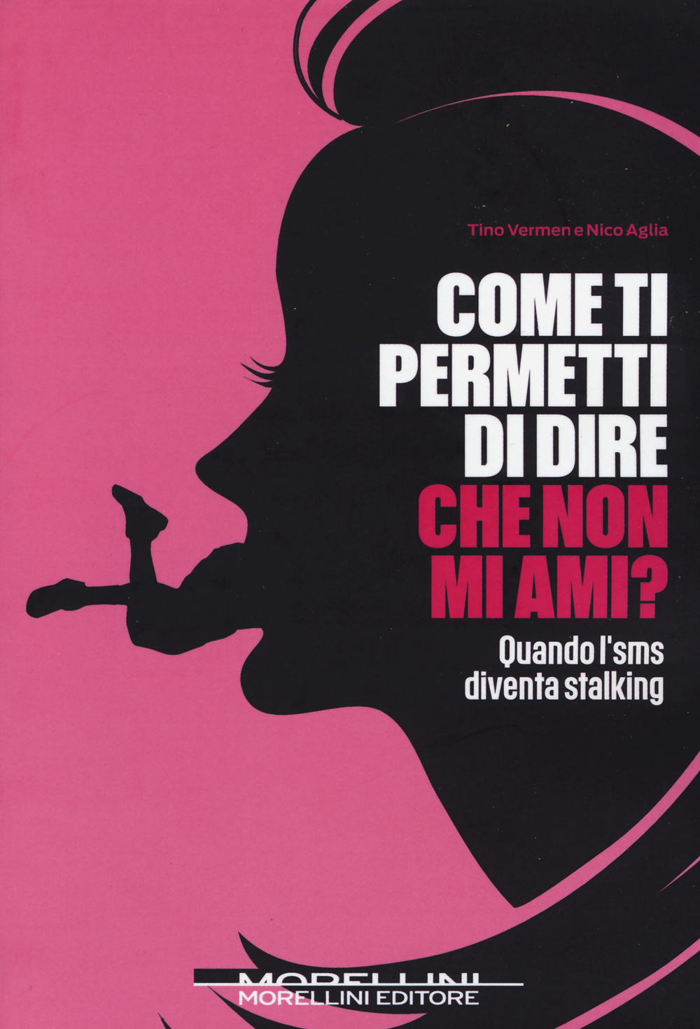 Libro Come ti permetti di dire che non mi ami? Quando l'sms diventa stalking di Tino Vermen; Nico Aglia - ean 9788862983358 - Morellini