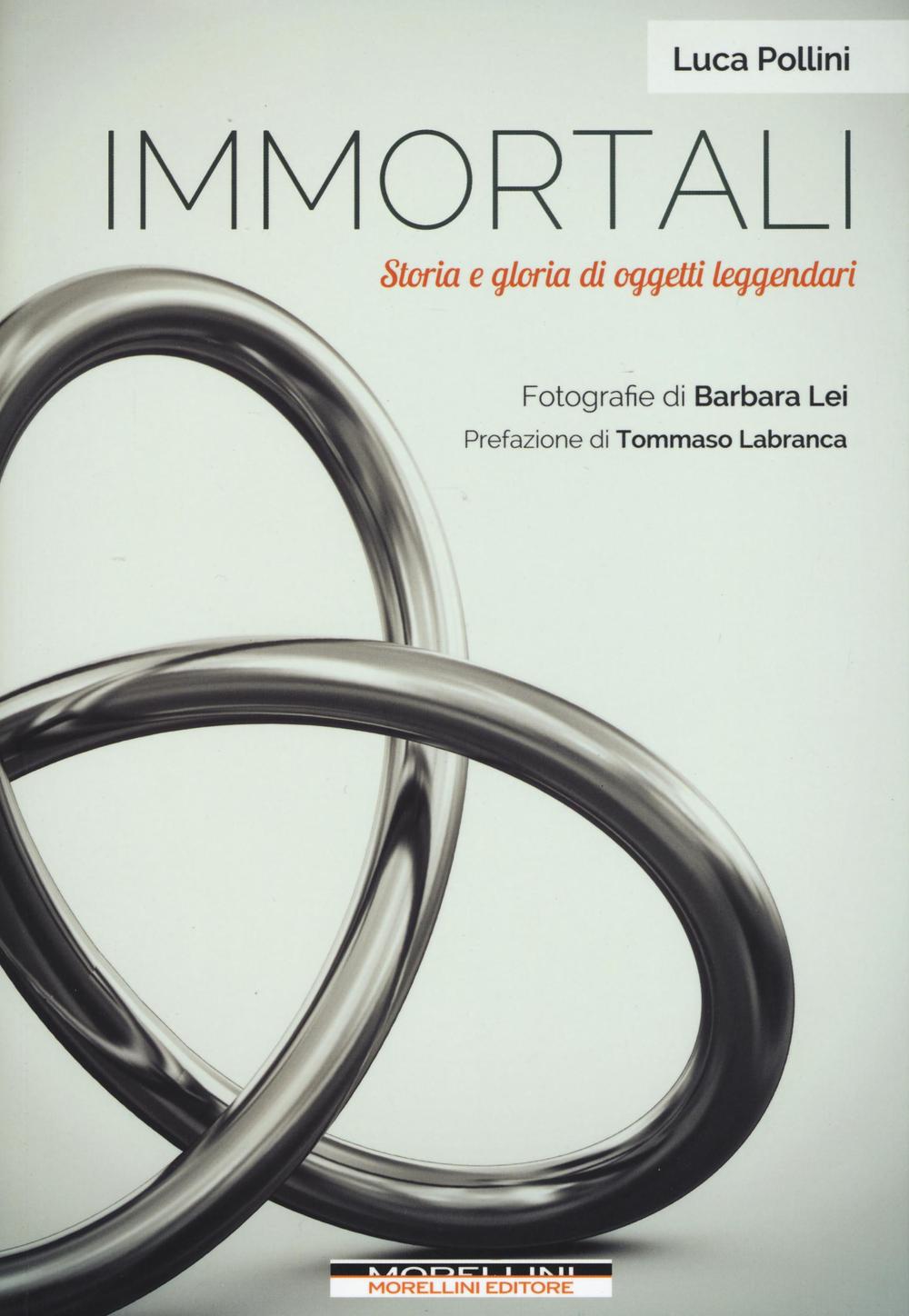 Libro Immortali. Storia e gloria di oggetti leggendari di Luca Pollini - ean 9788862984584 - Morellini