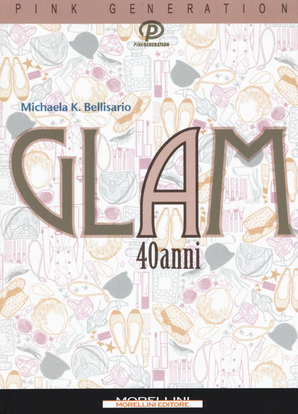 Libro Glam a 40 anni di Michaela K. Bellisario - ean 9788862984713 - Morellini
