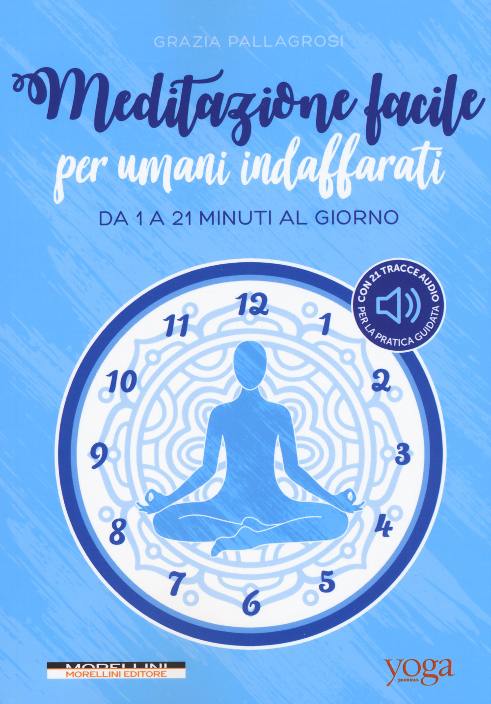 Libro Meditazione facile per umani indaffarati. Da 1 a 21 minuti al giorno di Grazia Pallagrosi - ean 9788862986007 - Morellini