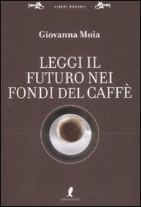 Libro Leggi il futuro nei fondi del caffè di Giovanna Moia Antares - ean 9788863110180 - Liberamente