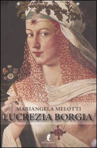 Libro Lucrezia Borgia. Fascino e astuzia alla corte di Ferrara di Mariangela Melotti - ean 9788863110449 - Liberamente