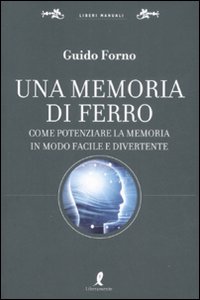 Libro memoria di ferro. Come potenziare la memoria in modo facile e divertente di Guido Forno - ean 9788863110555 - Liberamente