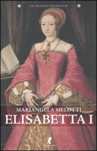 Libro Elisabetta I. Regina d'Inghilterra di Mariangela Melotti - ean 9788863110586 - Liberamente