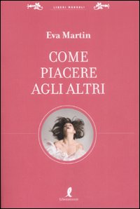 Libro Come piacere agli altri di Eva Martin - ean 9788863110609 - Liberamente