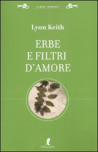 Libro Erbe e filtri d'amore per la più completa sessualità di Lynn Keith - ean 9788863110616 - Liberamente
