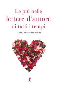 Libro più belle lettere d'amore di tutti i tempi di Gabriele Dadati - ean 9788863110777 - Liberamente