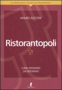 Libro Ristorantopoli. Come difendersi dai ristoranti di Mauro Zucconi - ean 9788863110852 - Liberamente